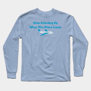 Hilarious Airplane Humor Shirt - "Stop Standing Up When The Plane Lands" Tee, Perfect Gift for Frequent Flyers & Travel Enthusiasts Long Sleeve T-Shirt